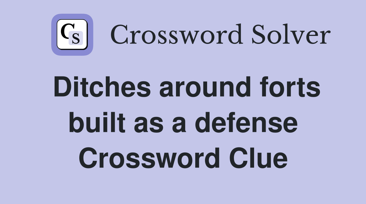 Ditches around forts built as a defense Crossword Clue