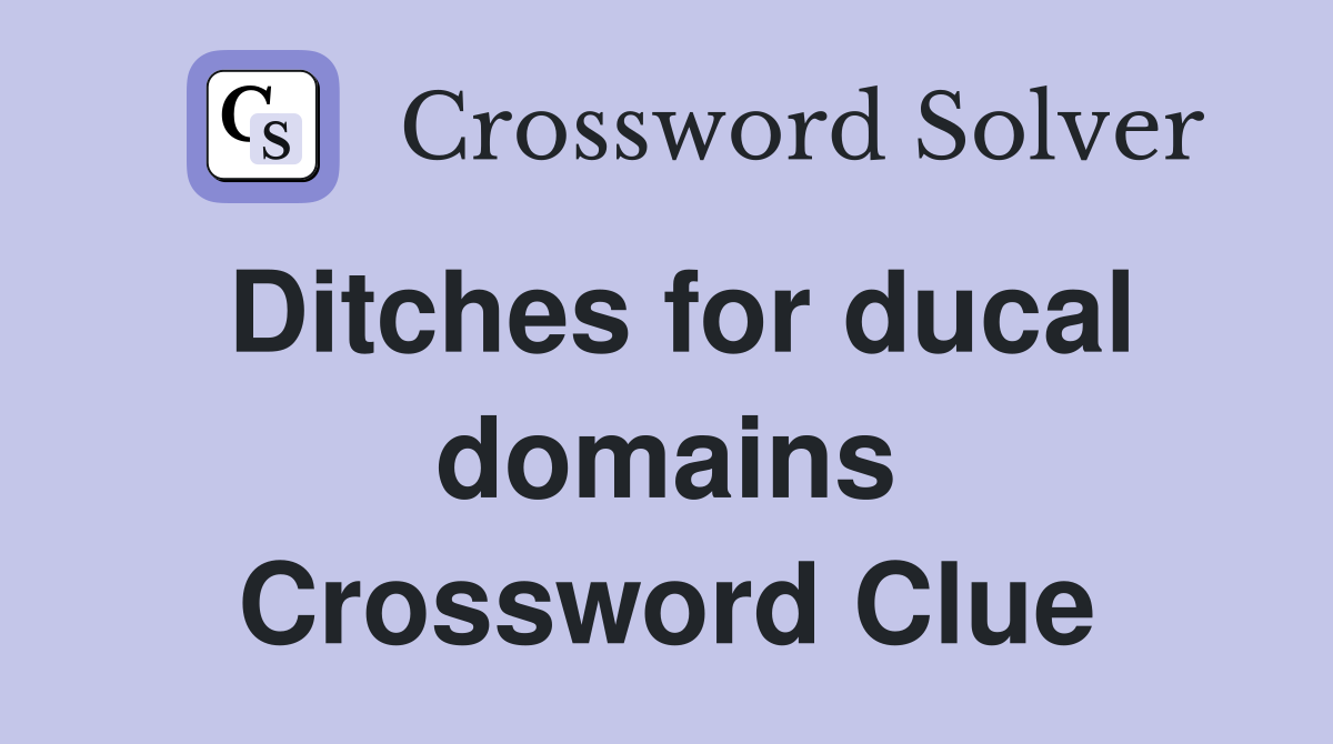 Ditches for ducal domains Crossword Clue
