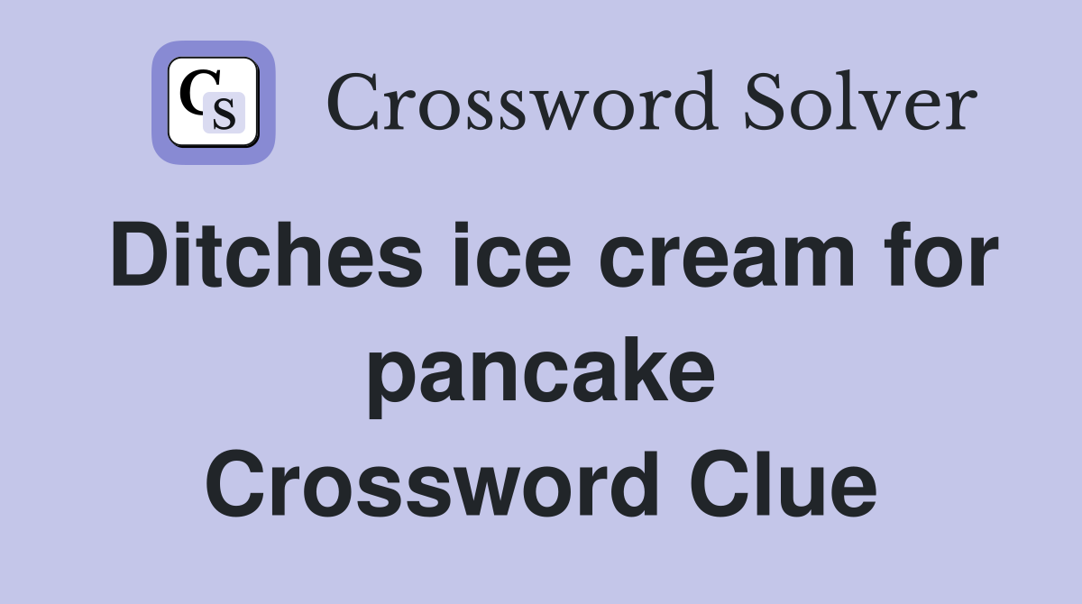 Ditches ice cream for pancake Crossword Clue