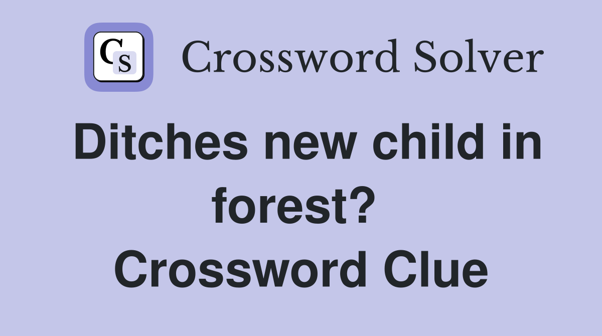 Ditches new child in forest?  Crossword Clue