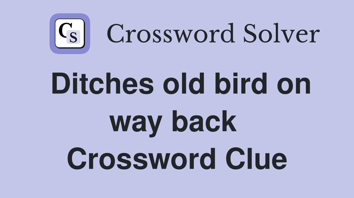 Ditches old bird on way back  Crossword Clue