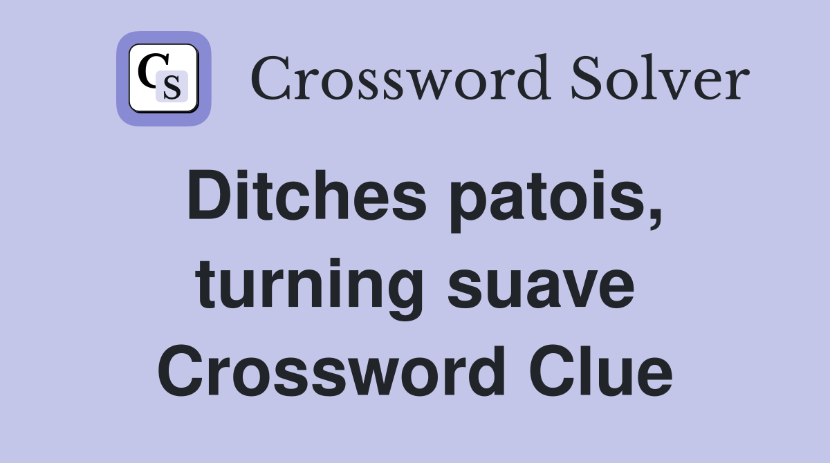 Ditches patois, turning suave Crossword Clue