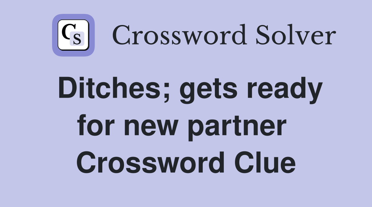 Ditches; gets ready for new partner  Crossword Clue