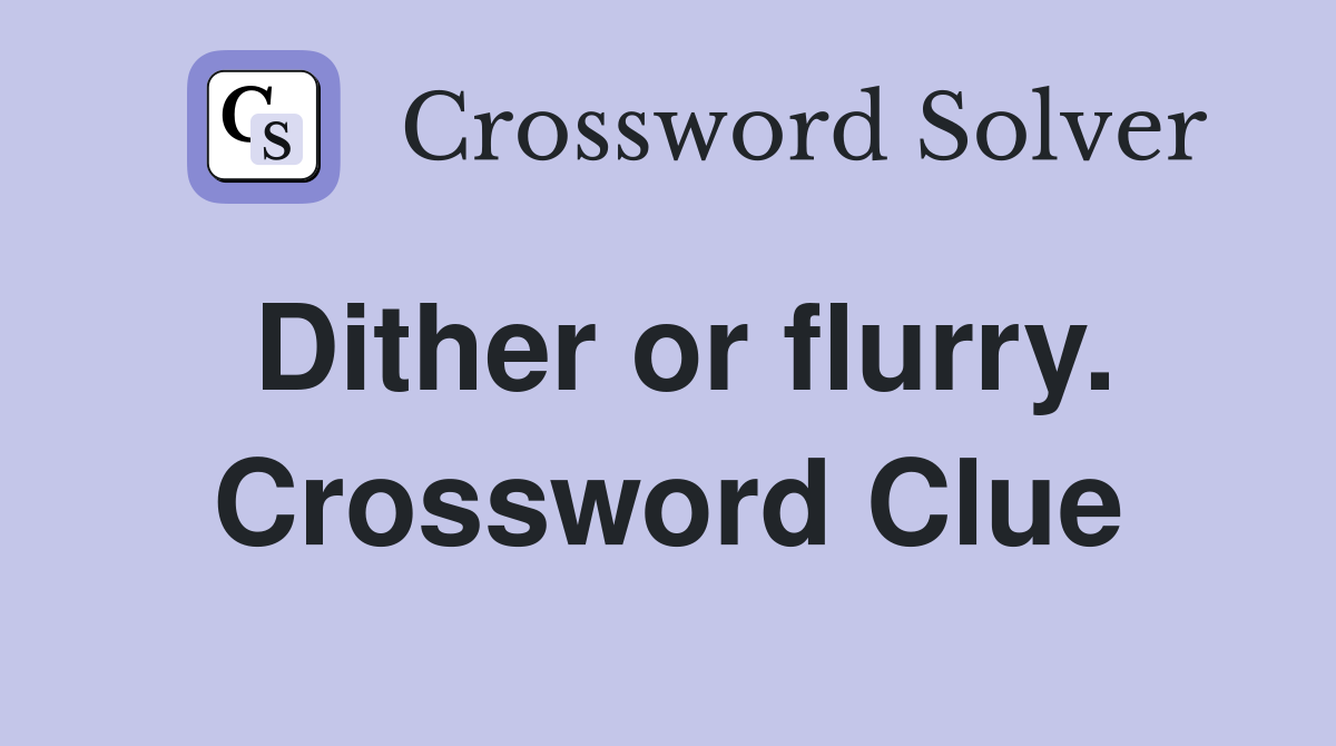 Dither or flurry. Crossword Clue