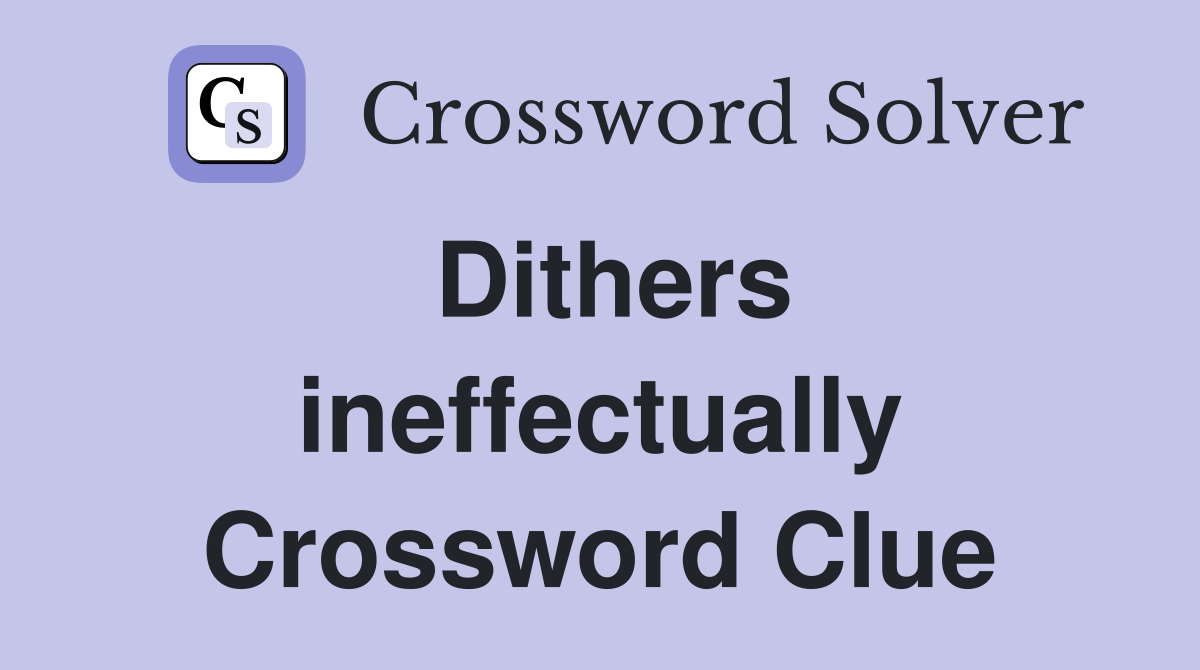Dithers ineffectually Crossword Clue