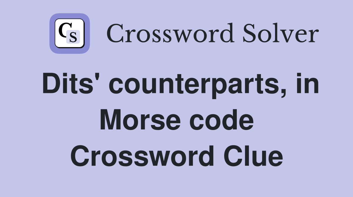 Dits' counterparts, in Morse code Crossword Clue