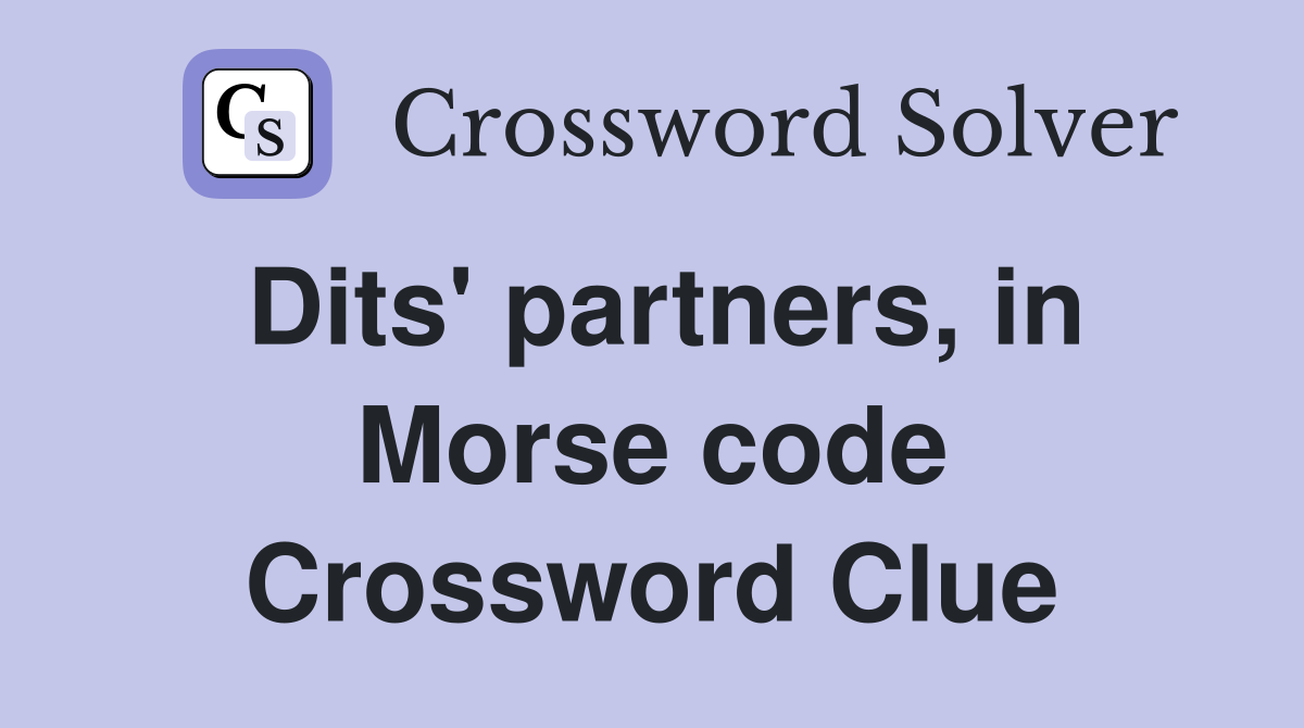 Dits' partners, in Morse code Crossword Clue