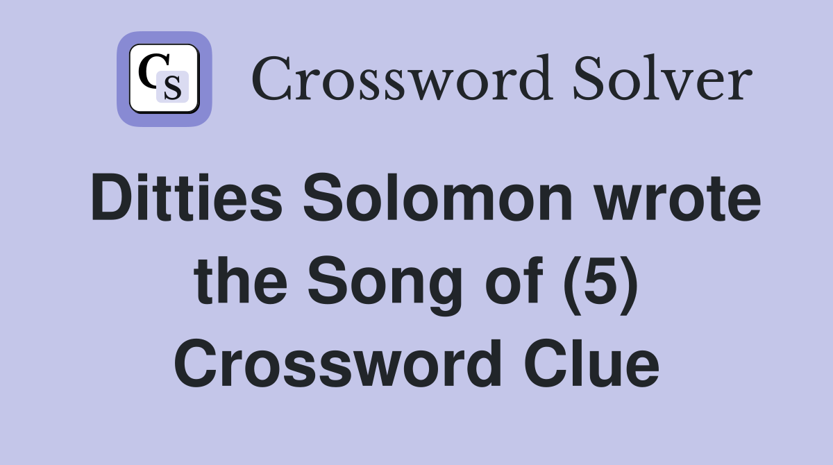 Ditties Solomon wrote the Song of (5) Crossword Clue