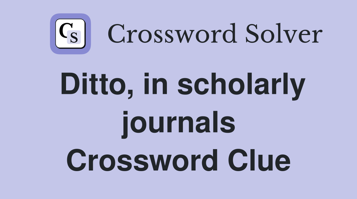 Ditto, in scholarly journals Crossword Clue
