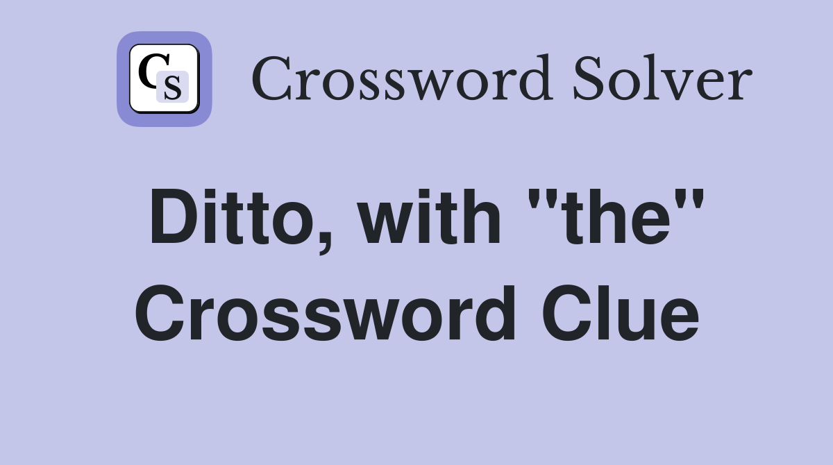 Ditto, with "the" Crossword Clue
