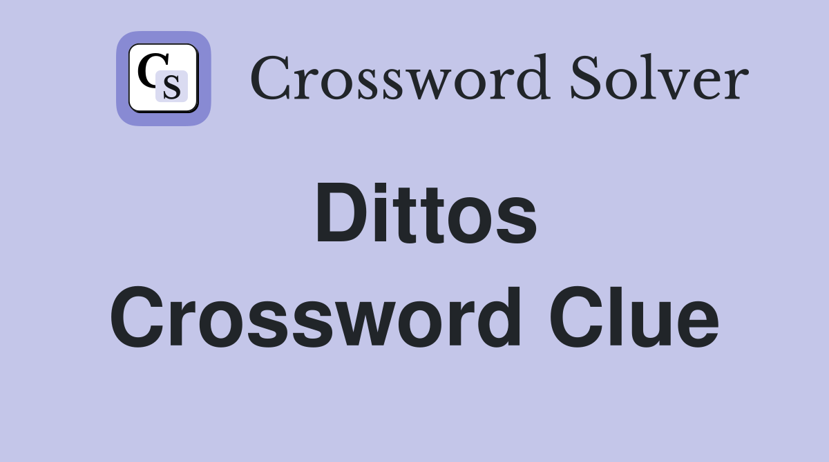 Dittos Crossword Clue