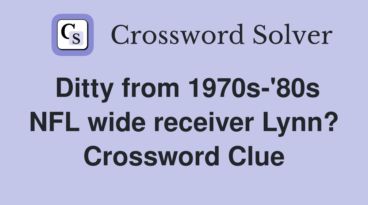 Ditty from 1970s-'80s NFL wide receiver Lynn? Crossword Clue