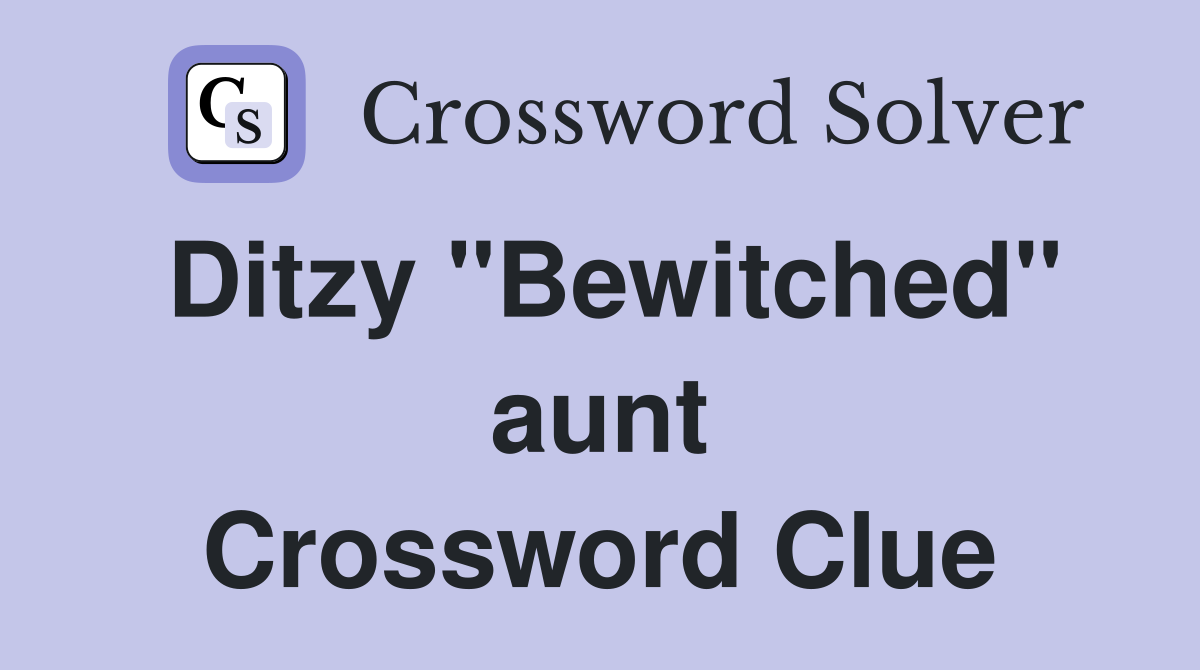 Ditzy "Bewitched" aunt Crossword Clue