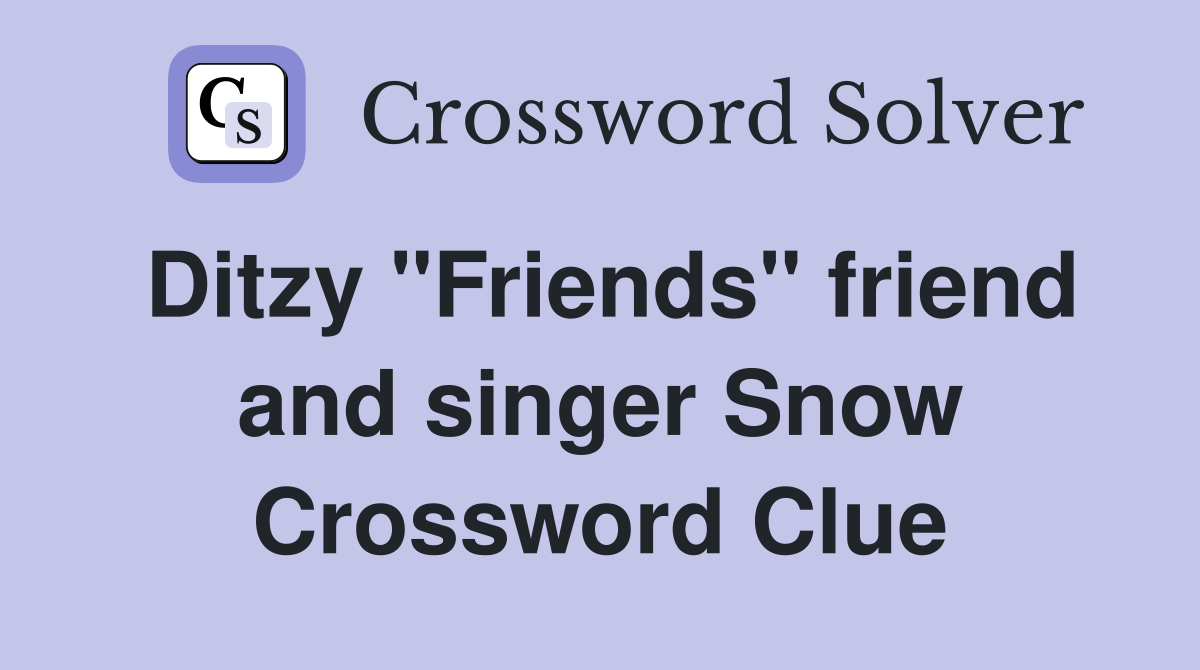 Ditzy "Friends" friend and singer Snow Crossword Clue