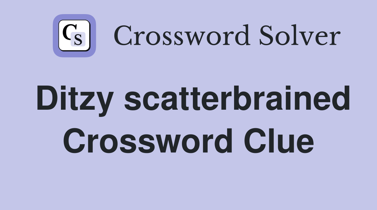 Ditzy scatterbrained Crossword Clue