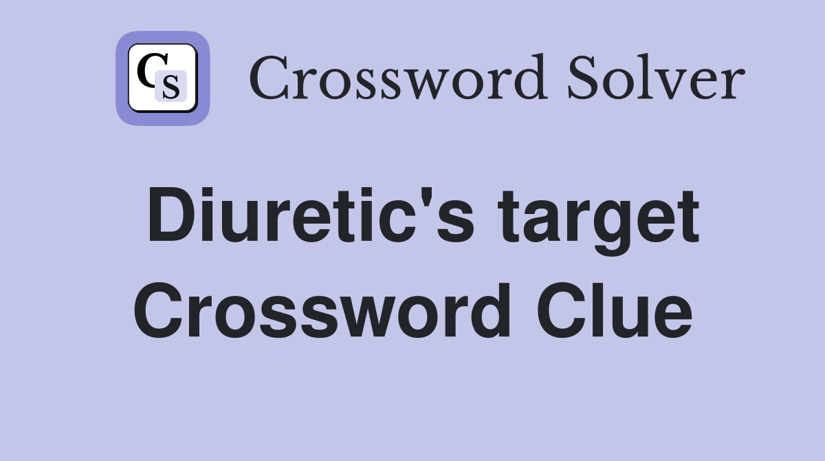 Diuretic's target Crossword Clue