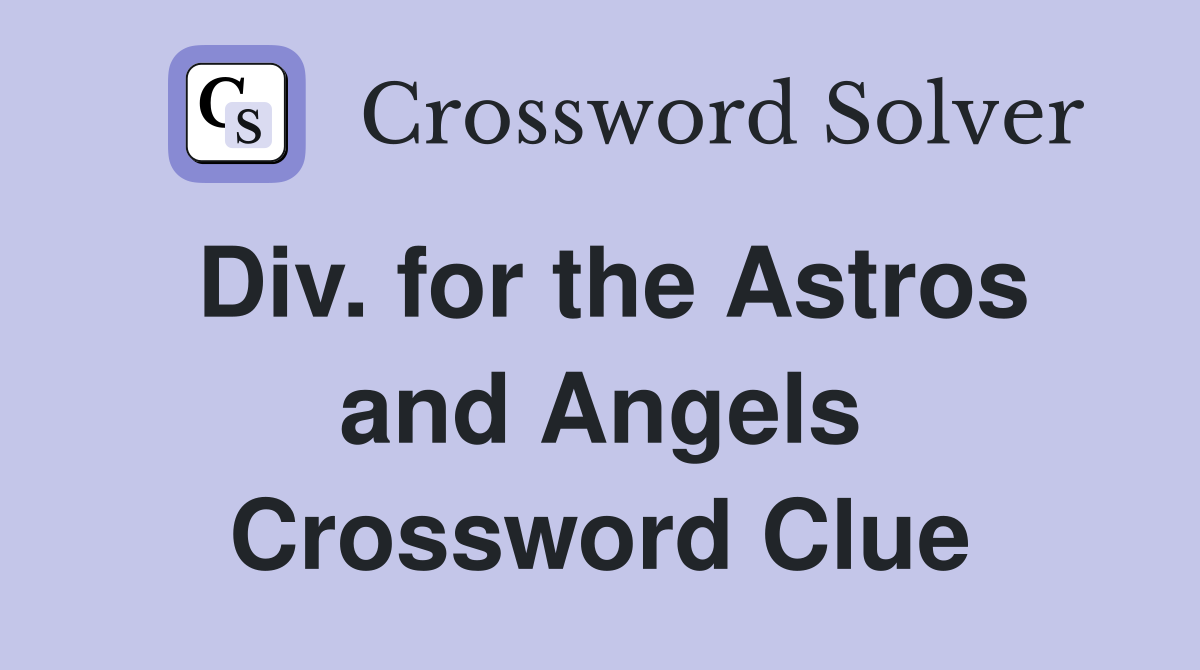 Div. for the Astros and Angels Crossword Clue