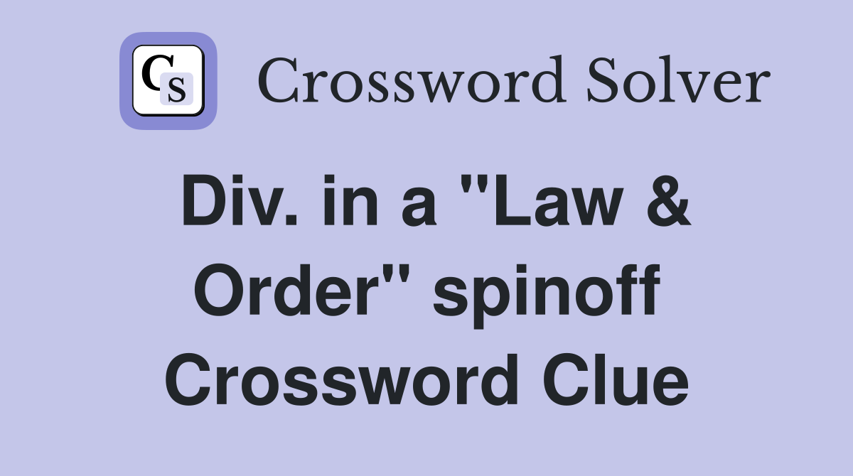Div. in a "Law & Order" spinoff Crossword Clue