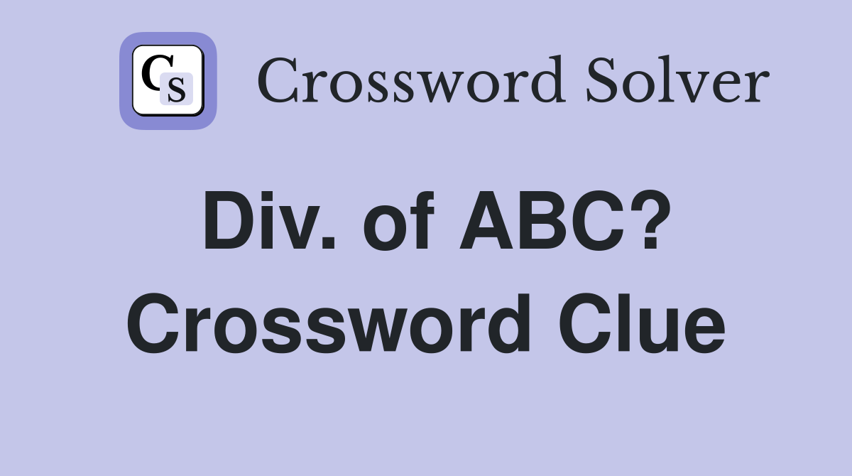 Div. of ABC? Crossword Clue