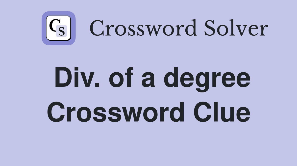 Div. of a degree Crossword Clue