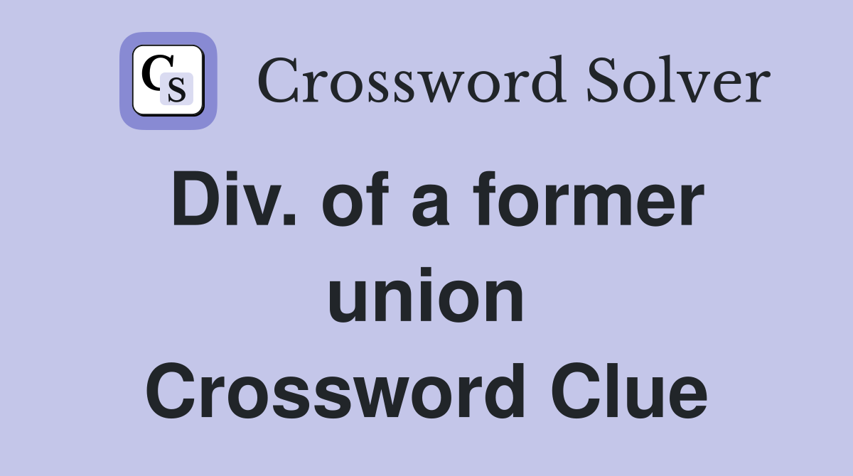 Div. of a former union Crossword Clue