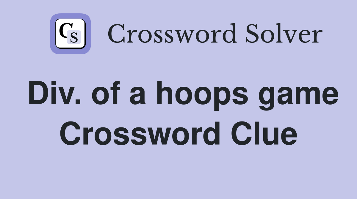 Div. of a hoops game Crossword Clue