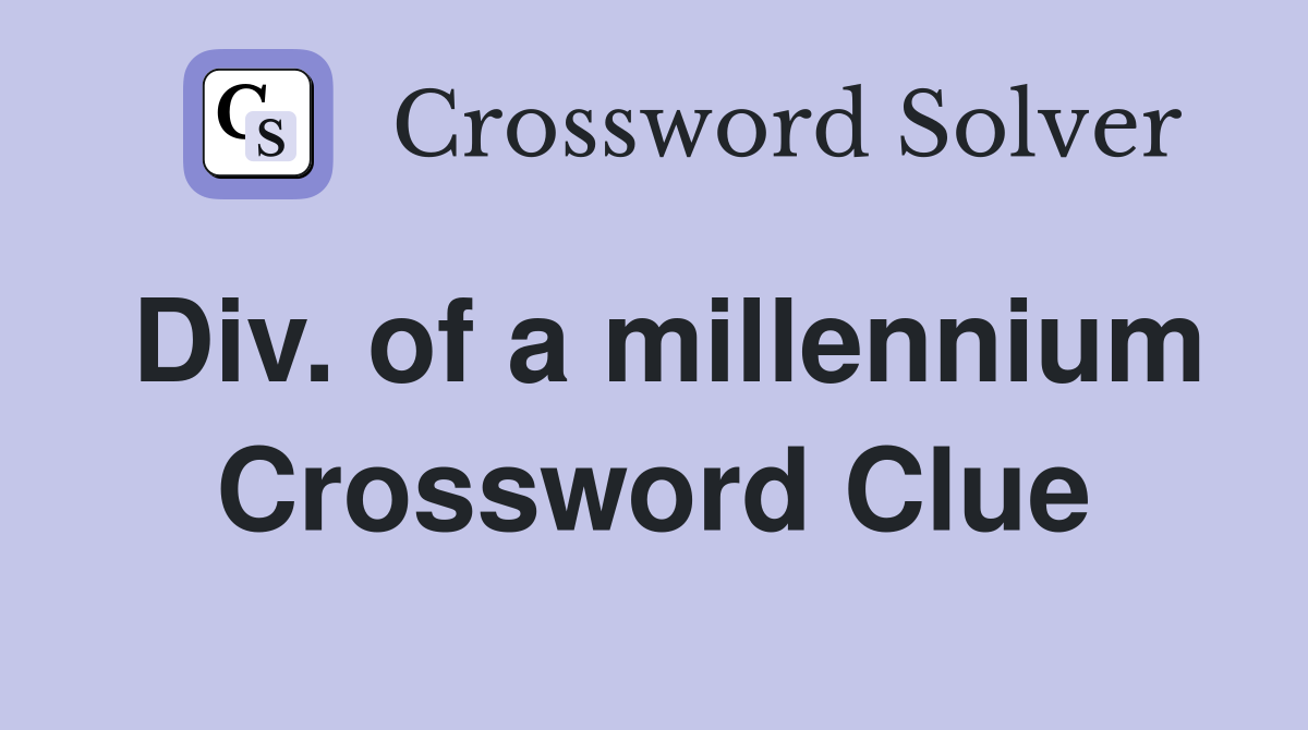 Div. of a millennium Crossword Clue