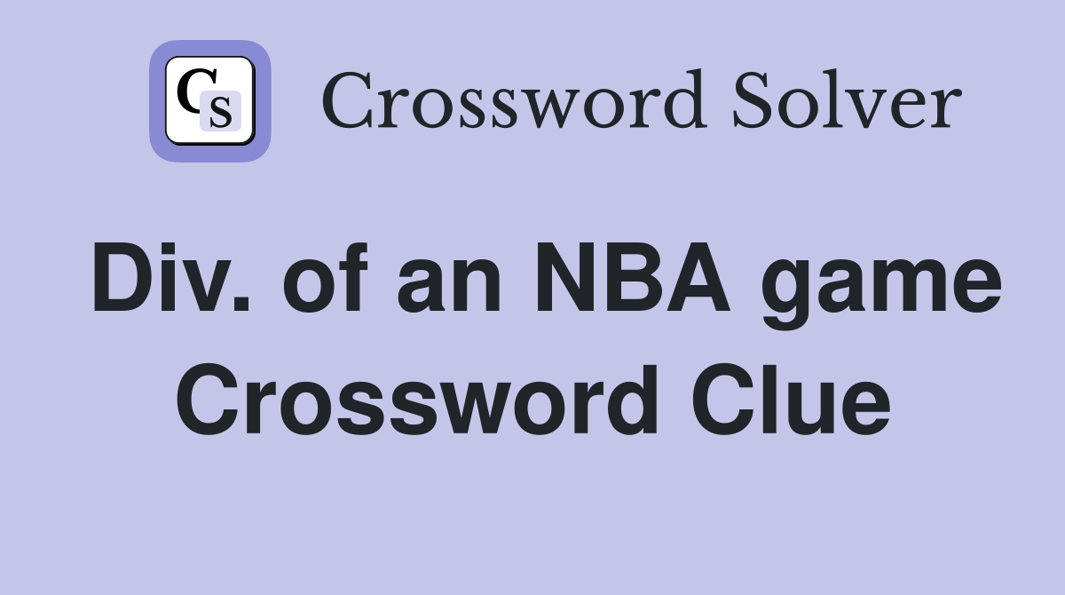 Div. of an NBA game Crossword Clue