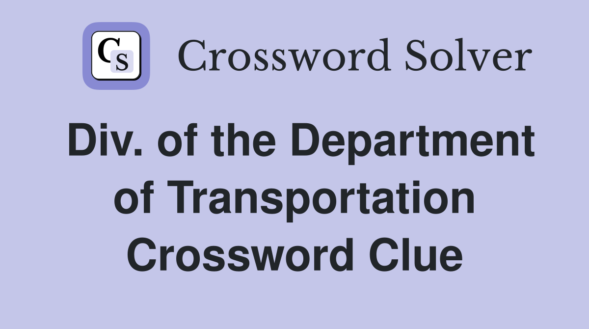 Div. of the Department of Transportation Crossword Clue