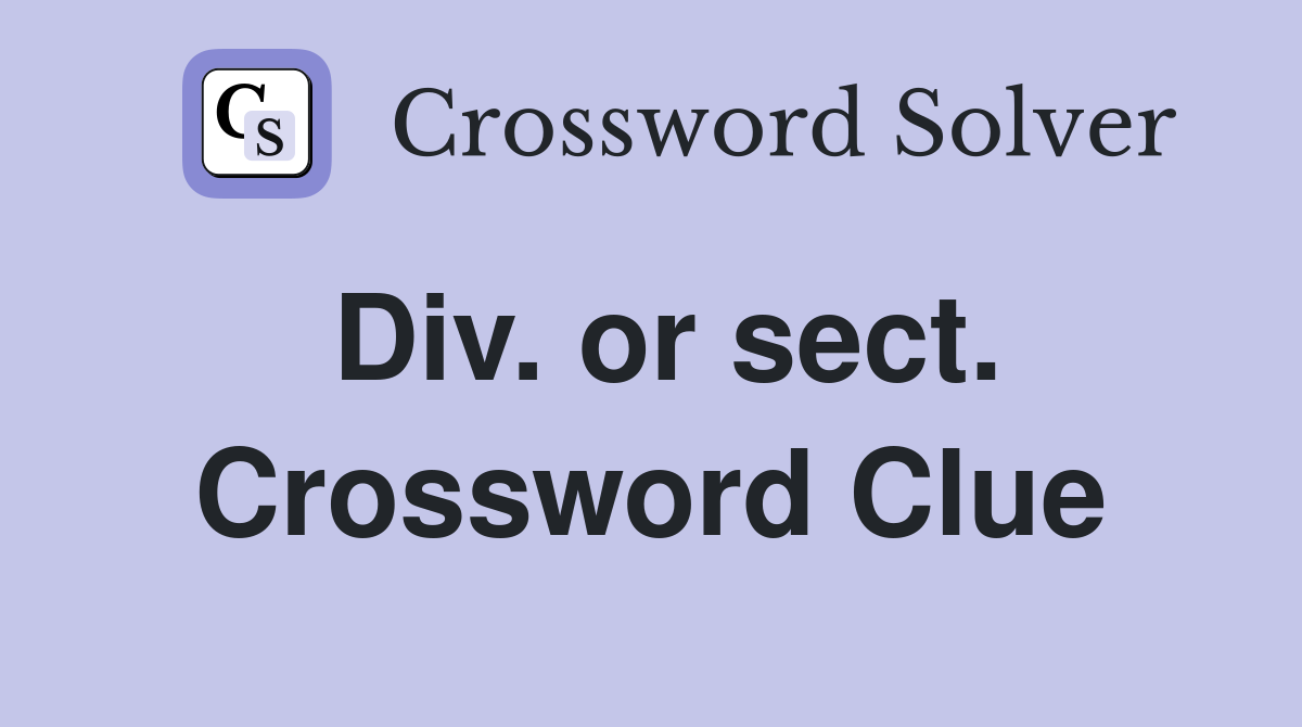 Div. or sect. Crossword Clue