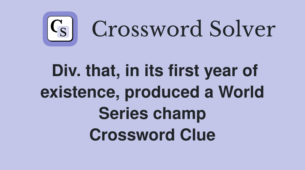 Div. that, in its first year of existence, produced a World Series champ Crossword Clue