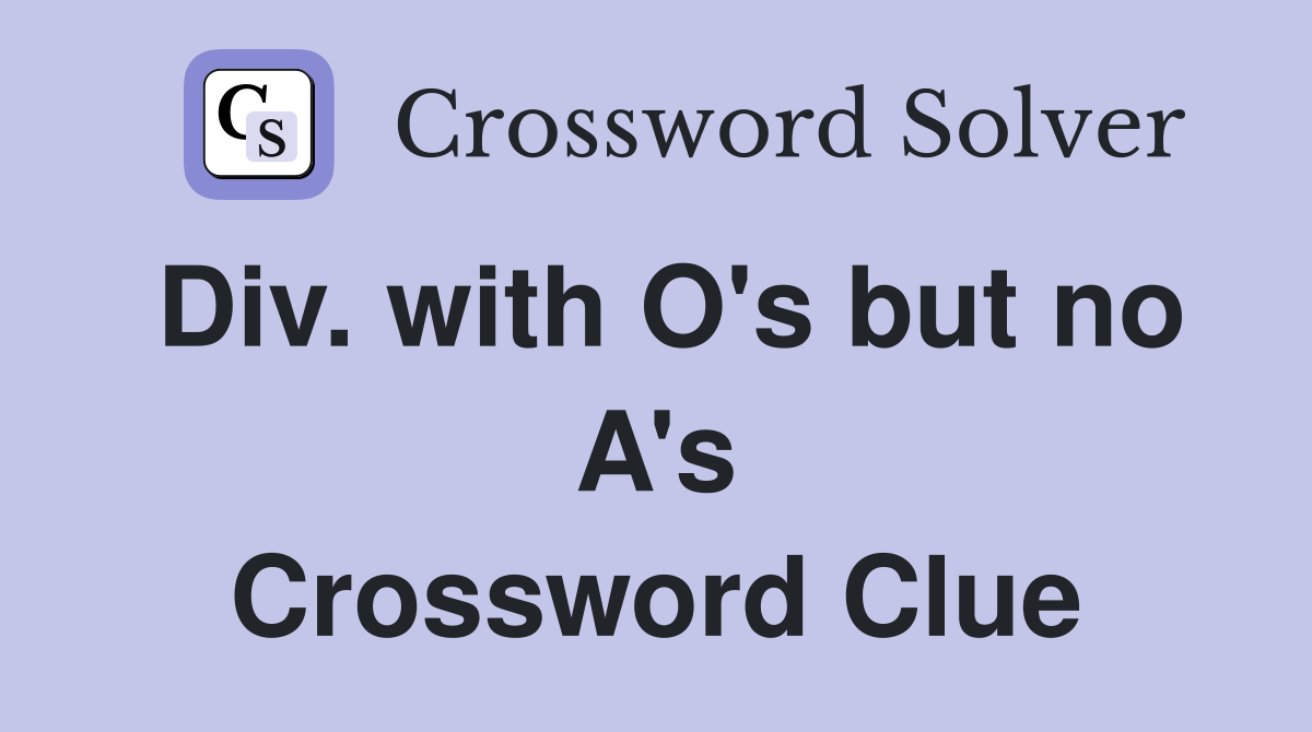 Div. with O's but no A's Crossword Clue