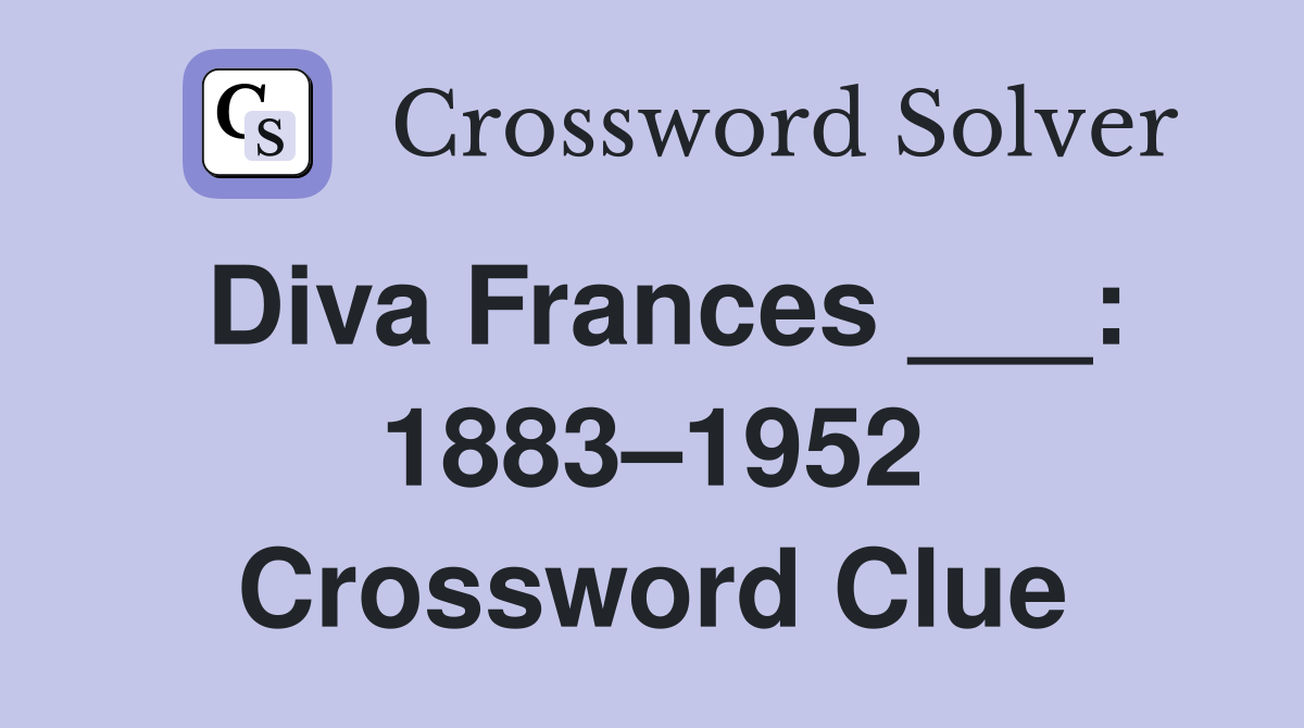 Diva Frances ___: 1883–1952 Crossword Clue