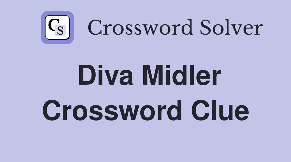 Diva Midler Crossword Clue