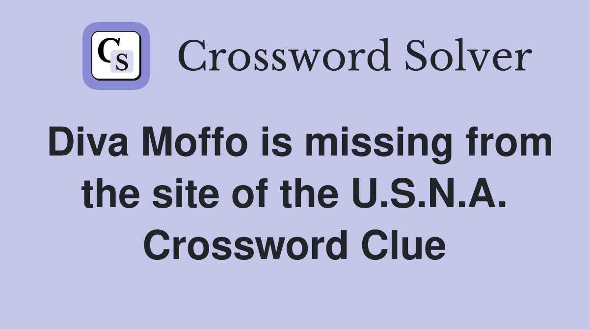 Diva Moffo is missing from the site of the U.S.N.A. Crossword Clue