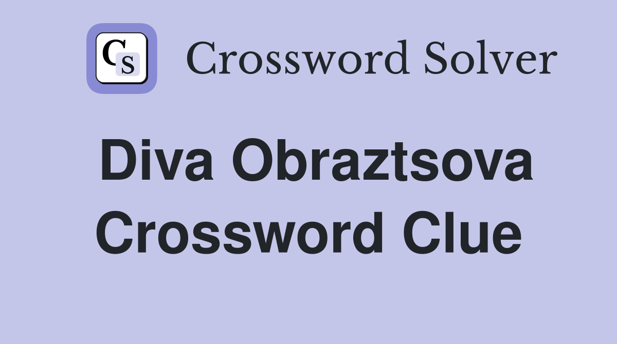 Diva Obraztsova Crossword Clue