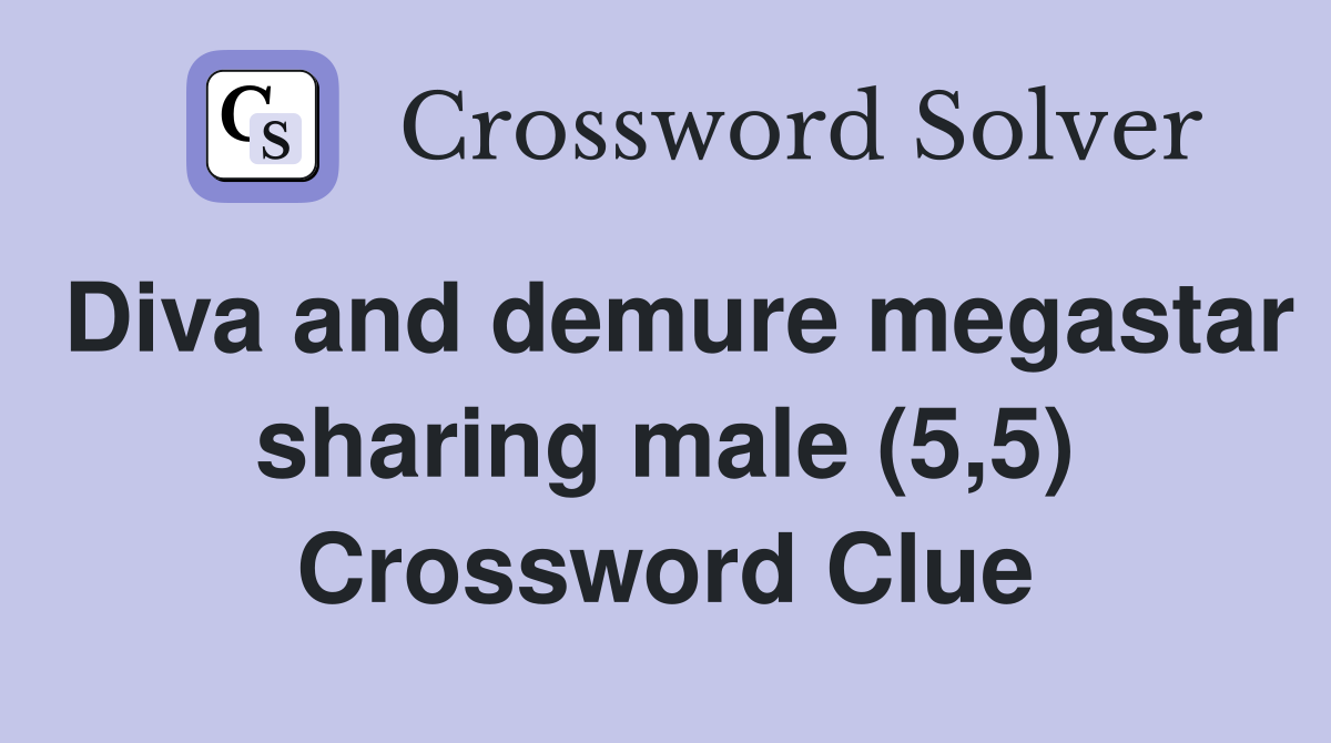 Diva and demure megastar sharing male (5,5) Crossword Clue