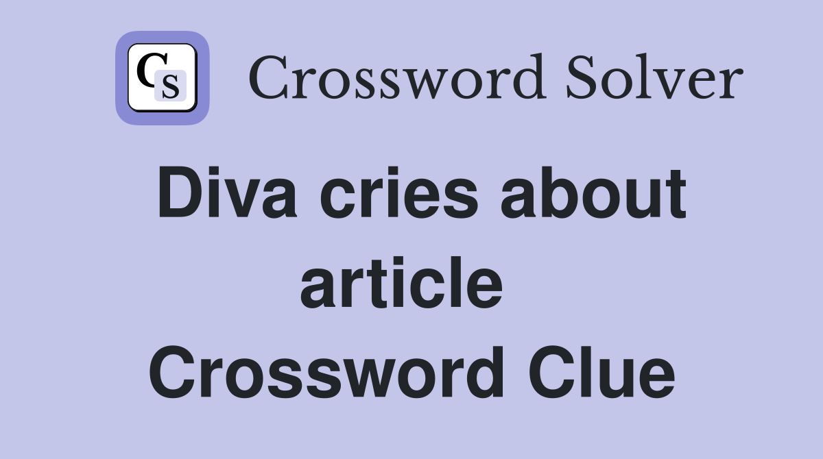 Diva cries about article  Crossword Clue
