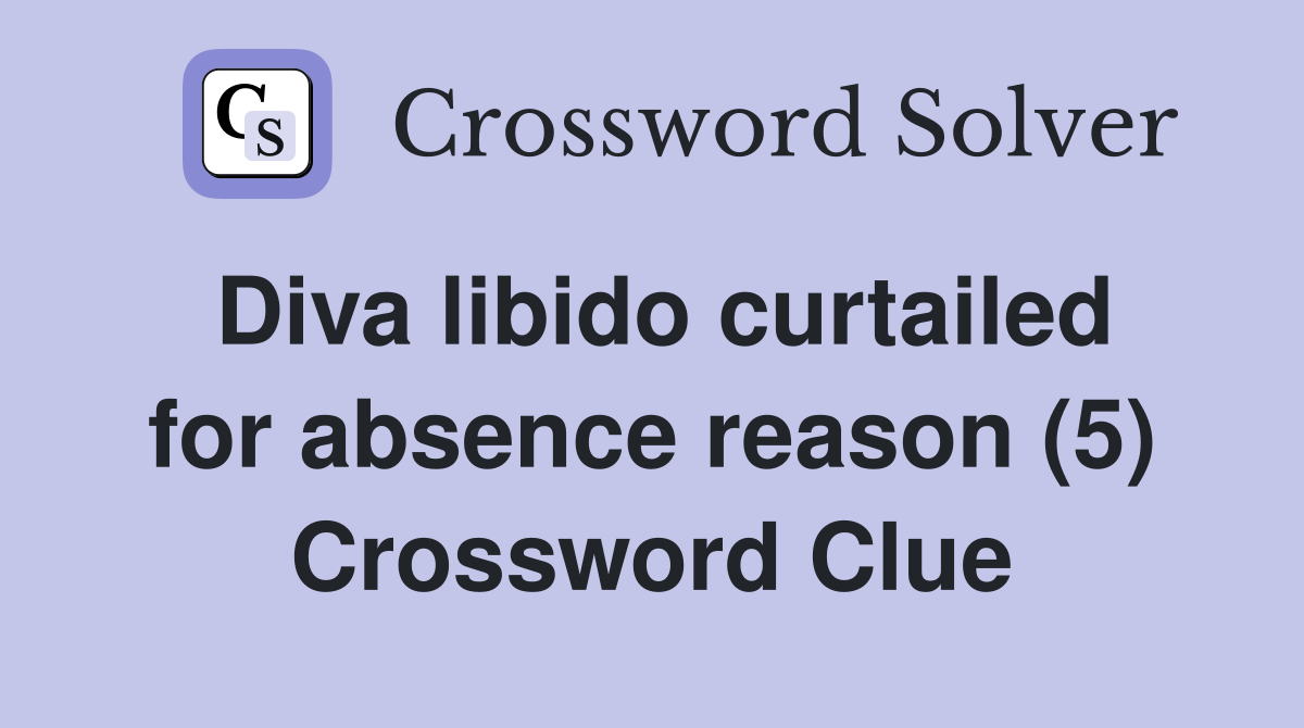 Diva libido curtailed for absence reason (5) Crossword Clue