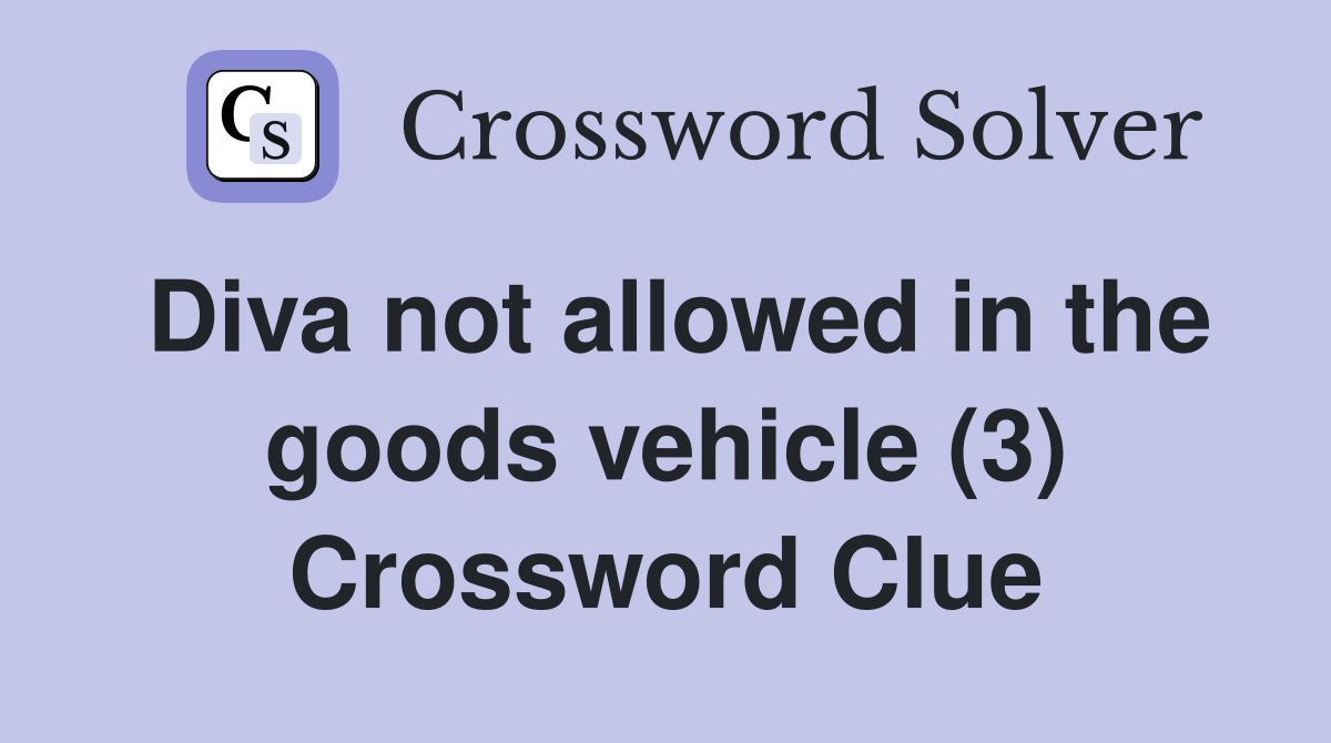 Diva not allowed in the goods vehicle (3) Crossword Clue