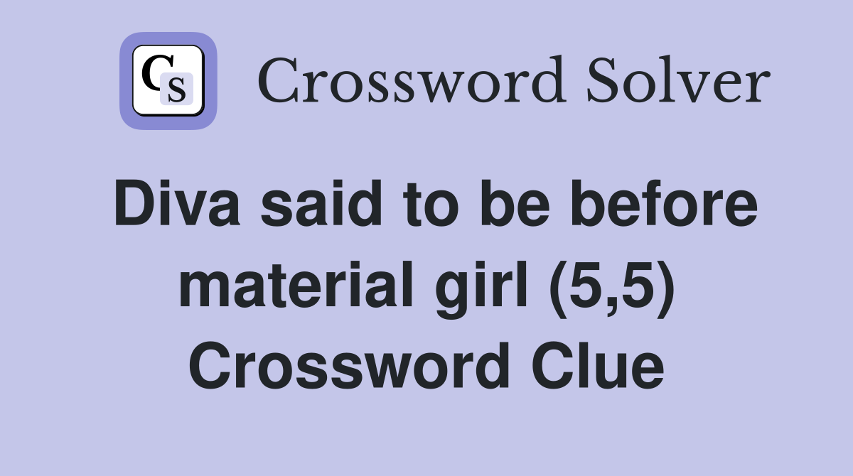 Diva said to be before material girl (5,5) Crossword Clue