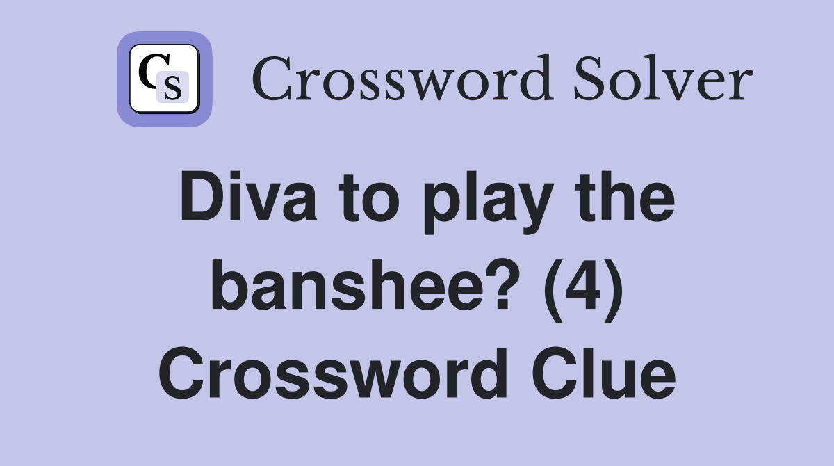 Diva to play the banshee? (4) Crossword Clue
