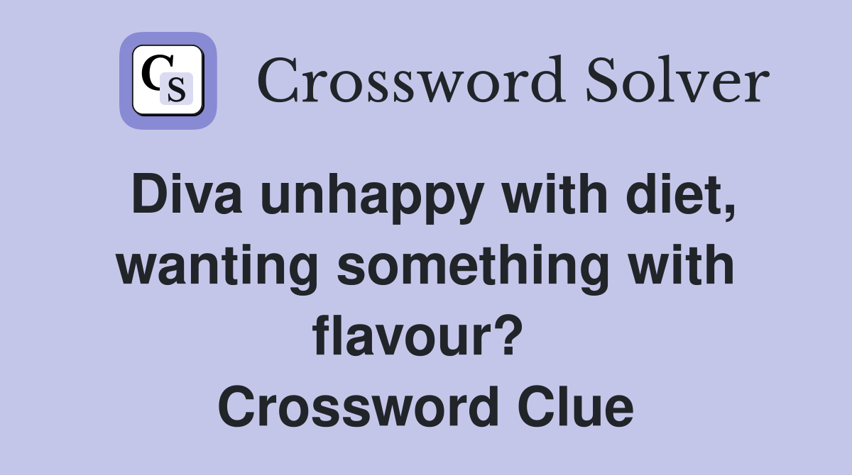 Diva unhappy with diet, wanting something with flavour?  Crossword Clue