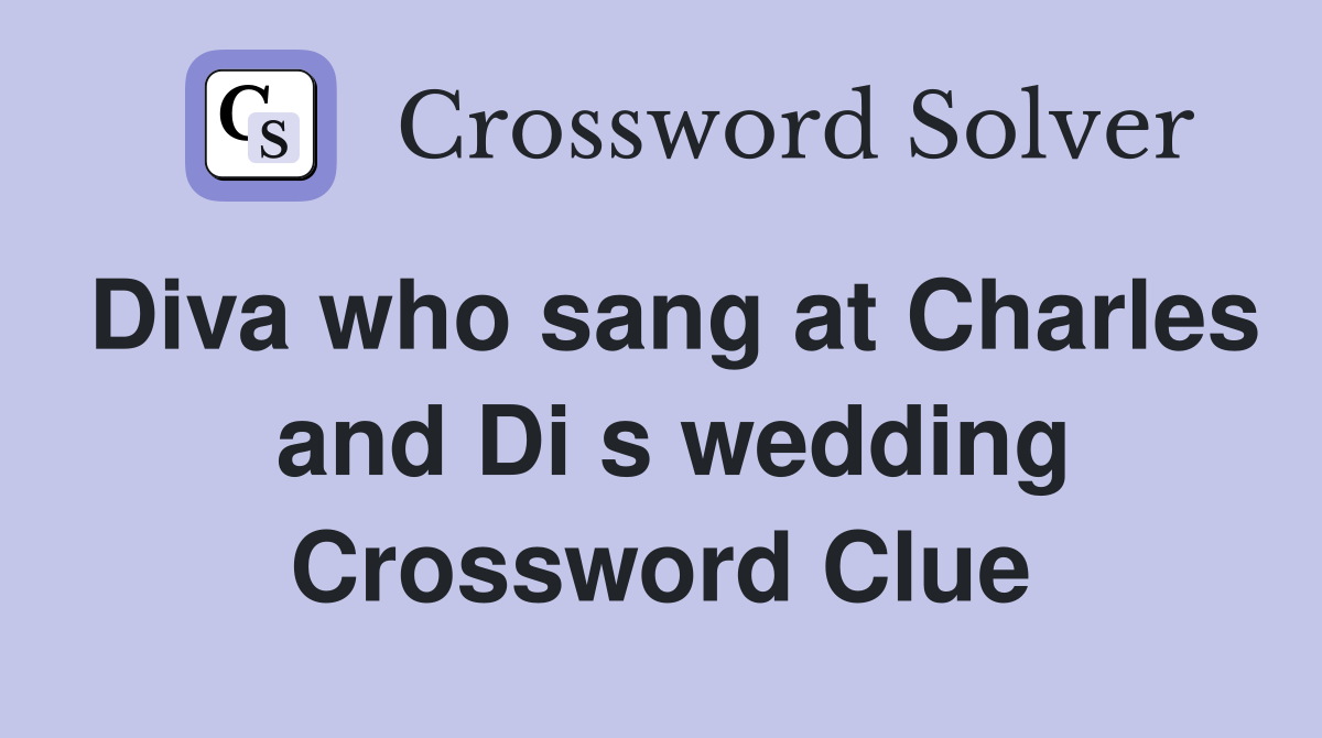 Diva who sang at Charles  and Di s wedding Crossword Clue
