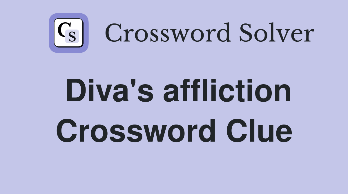 Diva's affliction Crossword Clue