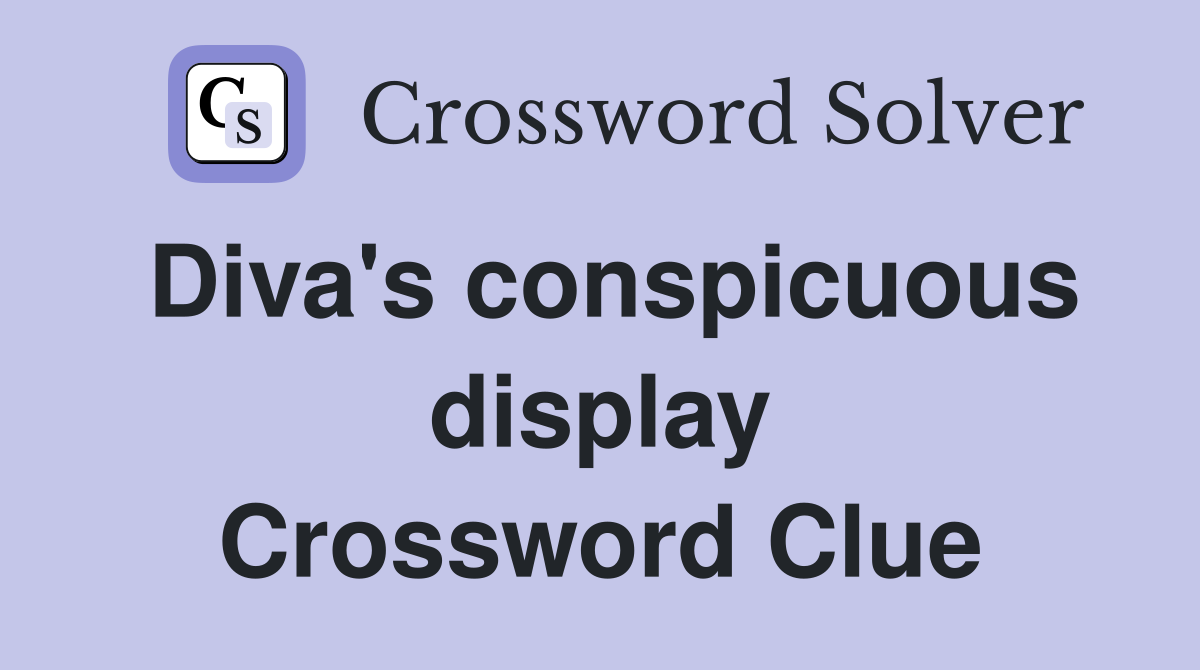 Diva's conspicuous display Crossword Clue
