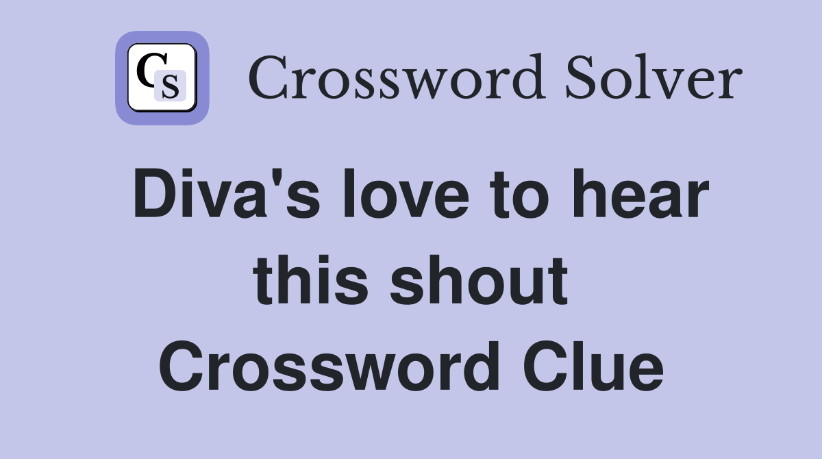 Diva's love to hear this shout Crossword Clue