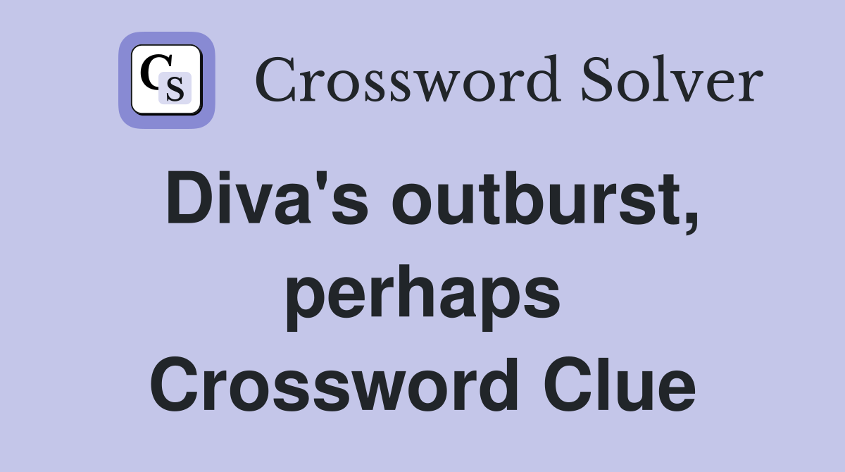 Diva's outburst, perhaps Crossword Clue