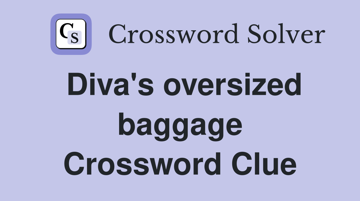 Diva's oversized baggage Crossword Clue