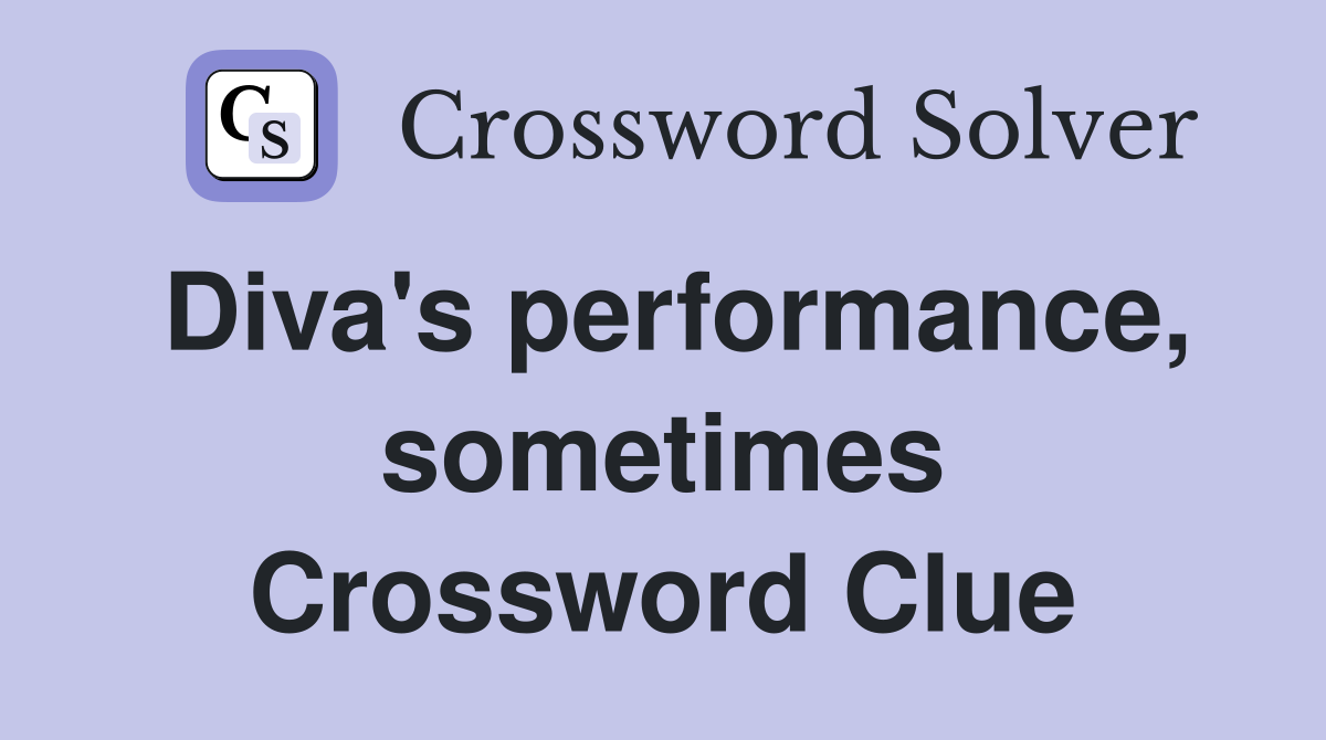 Diva's performance, sometimes Crossword Clue